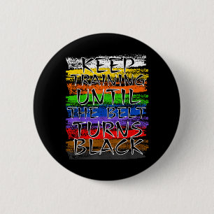 Keep Training Until Belt Turns Black Karate Button