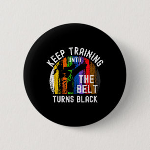 Keep Training Until Belt Turns Black Karate Taekwo Button