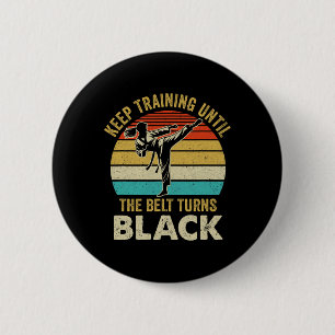 Keep Training Until Belt Turns Black Karate Taekwo Button