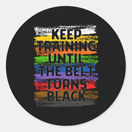 Keep Training Until Belt Turns Black Karate Taekwo Classic Round Sticker