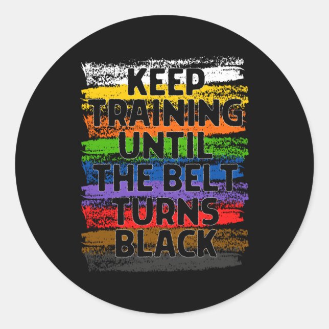Keep Training Until Belt Turns Black Karate Taekwo Classic Round Sticker (Front)