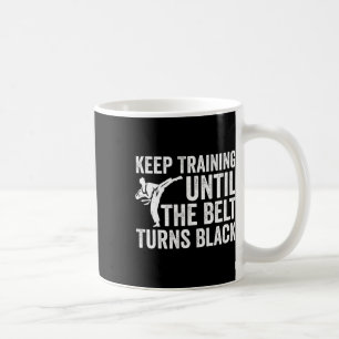 Keep Training Until Belt Turns Black Karate Taekwo Coffee Mug