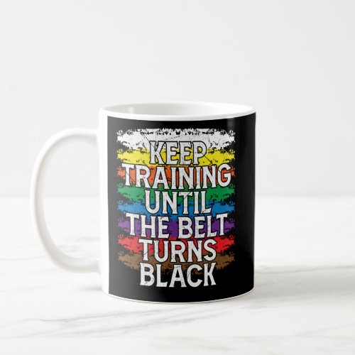 Keep Training Until Belt Turns Black Karate Taekwo Coffee Mug