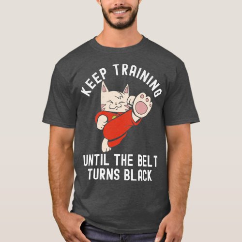 Keep Training Until The Belt Turns Black 24 T_Shirt