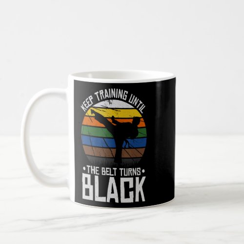 Keep Training Until The Belt Turns Black  Coffee Mug