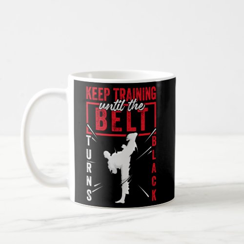 Keep Training Until The Belt Turns Black Coffee Mug