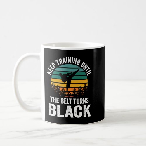 Keep Training Until The Belt Turns Black Coffee Mug