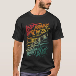Keep Training Until the Belt Turns Black Judo Blac T-Shirt