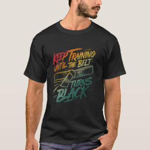 Keep Training Until the Belt Turns Black Judo Blac T-Shirt