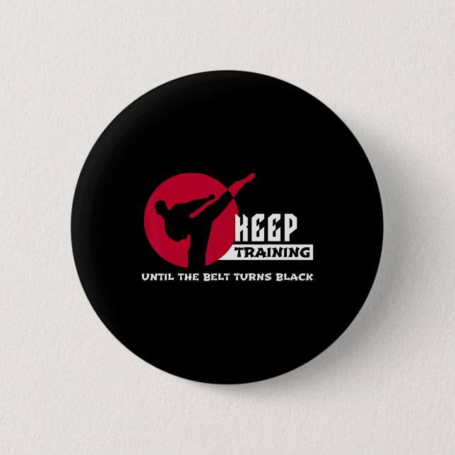 Keep Training Until The Belt Turns Black Karate  Button (Front)