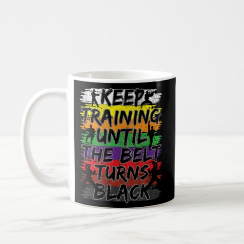 Keep Training Until The Belt Turns Black Karate Coffee Mug