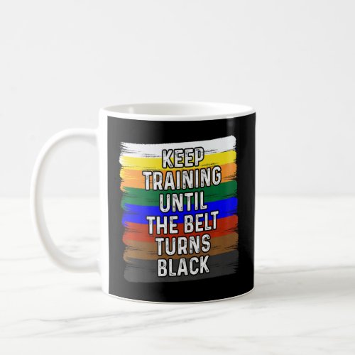 Keep Training Until The Belt Turns Black Karate Fi Coffee Mug