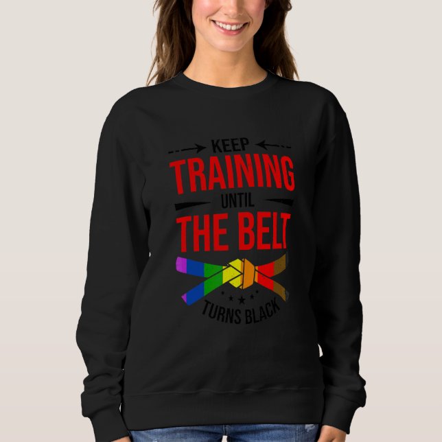 Keep Training Until The Belt Turns Black Karate Fi Sweatshirt (Front)