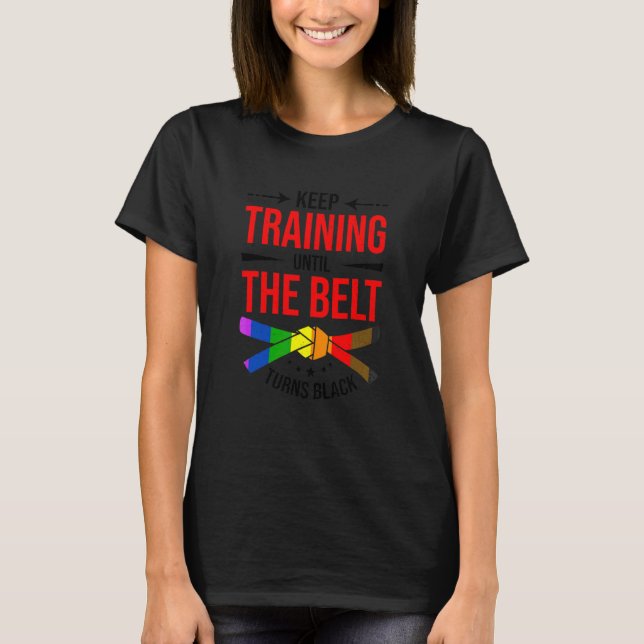 Keep Training Until The Belt Turns Black Karate Fi T-Shirt (Front)