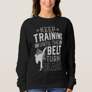 Keep Training Until The Belt Turns Black Karate Ju Sweatshirt