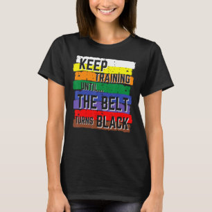 Keep Training Until The Belt Turns Black Karate Ki T-Shirt