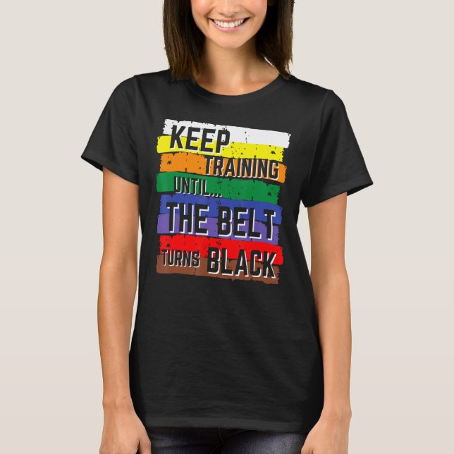 Keep Training Until The Belt Turns Black Karate Ki T-Shirt (Front)