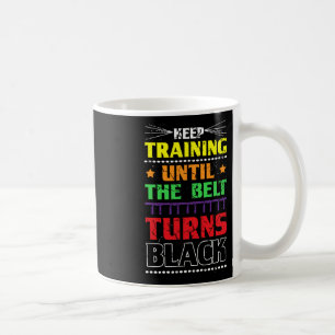 Keep Training Until The Belt Turns Black Karate Ma Coffee Mug