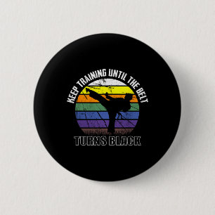 Keep Training Until The Belt Turns Black Karate Sh Button