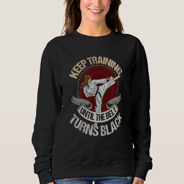keep training until the belt turns black  Karate   Sweatshirt (Front)