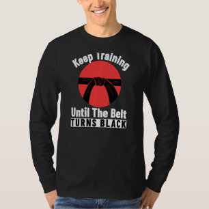 Keep Training Until The Belt Turns Black Karate T-Shirt