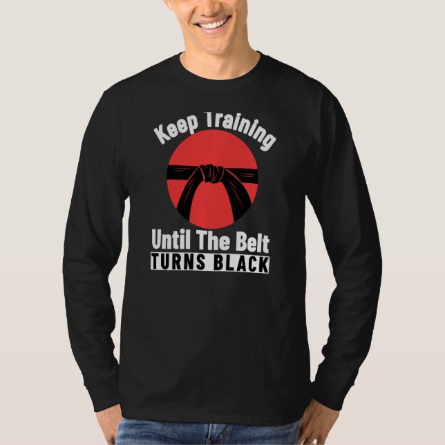 Keep Training Until The Belt Turns Black Karate T-Shirt (Front)