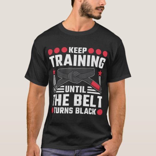 Keep Training Until The Belt Turns Black Karate T_Shirt