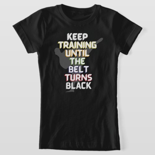 Keep training until the belt turns black karate T_Shirt