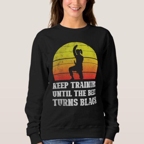 Keep Training Until The Belt Turns Black Retro Kar Sweatshirt