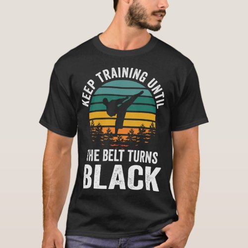 Keep Training Until The Belt Turns Black T_Shirt