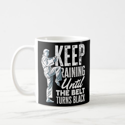 Keep Training Until The Belt Turns Black Taekwondo Coffee Mug