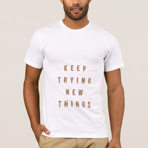 Keep Trying New Things Caption Printed Mens  T_Shirt