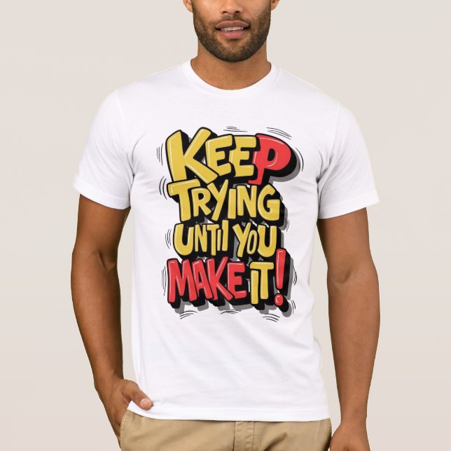 Keep trying until you make it , motivate T shirt  (Front)