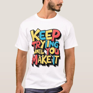 Keep Trying Until You Make It T-Shirt
