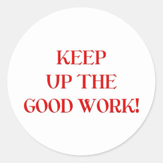 Keep Up The Good Work Stickers | Zazzle