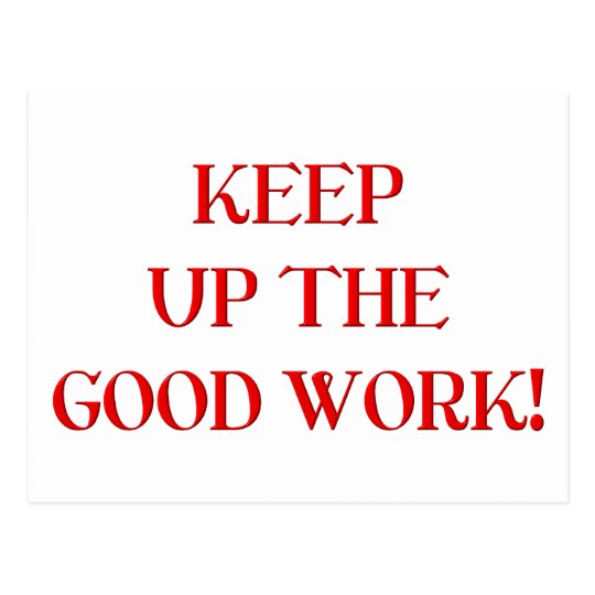 Keep up the good work! postcard | Zazzle.com