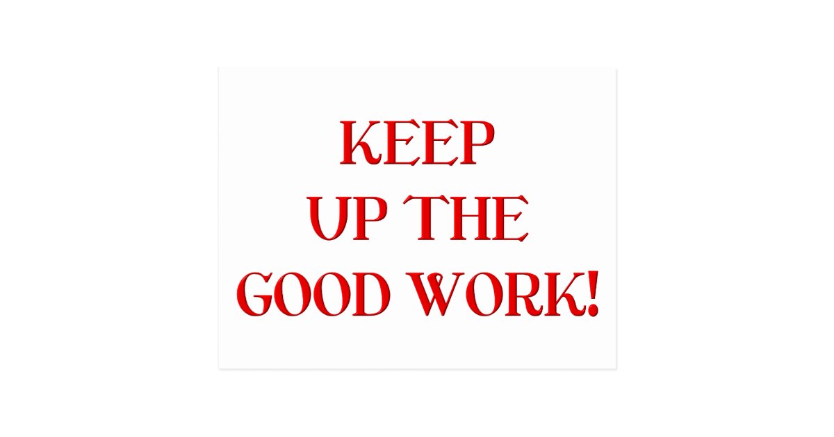 Keep up the good work! postcard | Zazzle.com
 Keep It Up Images