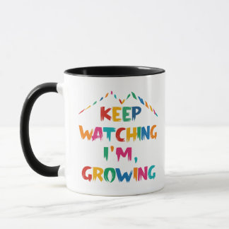 Keep Watching I'm Growing – Motivational Quote Mug
