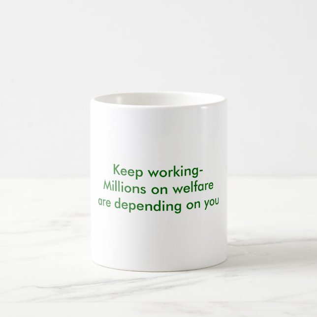 Keep working-Millions on welfare are depending ... Coffee Mug (Center)