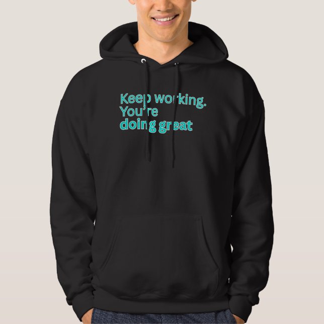 Keep working. You're doing great-motivational Hoodie (Front)