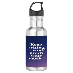 Keep Writing The World Needs Your Music 4 Stainless Steel Water Bottle