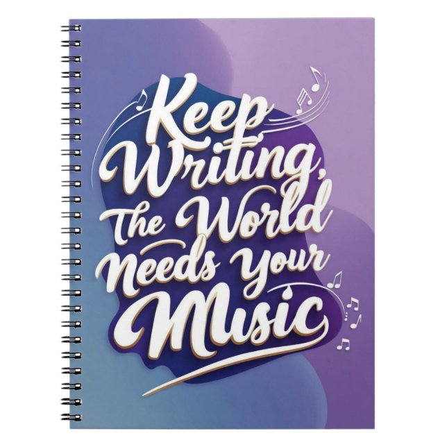 Keep Writing. The World Needs Your Music option 1 Notebook (Front)