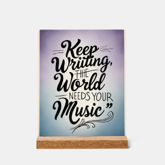 Keep Writing The World Needs Your Music option 3 Acrylic Sign