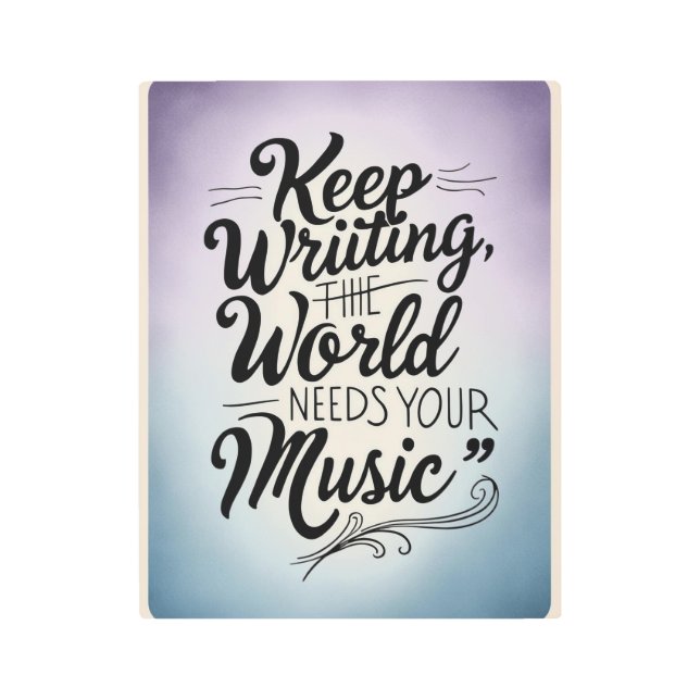 Keep Writing The World Needs Your Music option 3 Metal Print (Front)