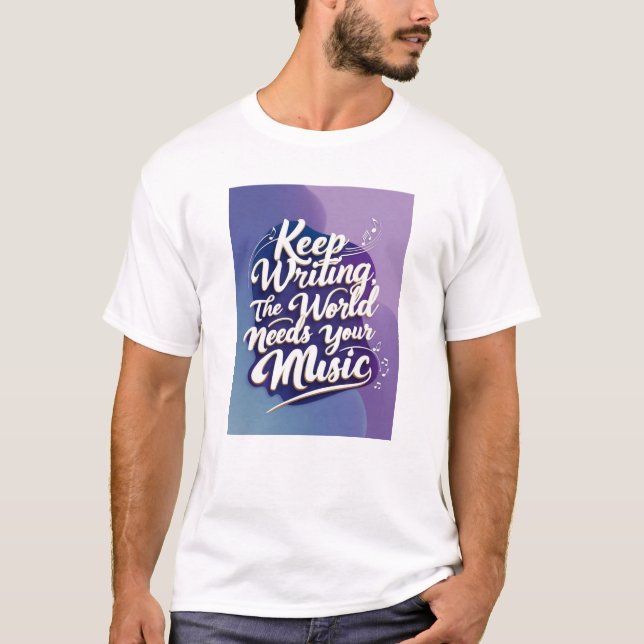 Keep Writing, The World Needs Your Music option 4 T-Shirt (Front)