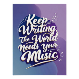 Keep Writing-The World Needs Your Music Poster