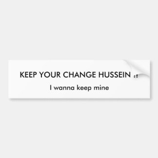 KEEP YOUR CHANGE HUSSEIN !!, I wanna keep mine Bumper Sticker