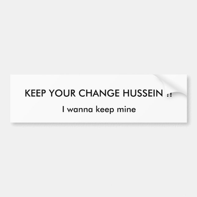 KEEP YOUR CHANGE HUSSEIN !!, I wanna keep mine Bumper Sticker (Front)