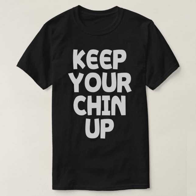 Keep your chin up T-Shirt (Design Front)