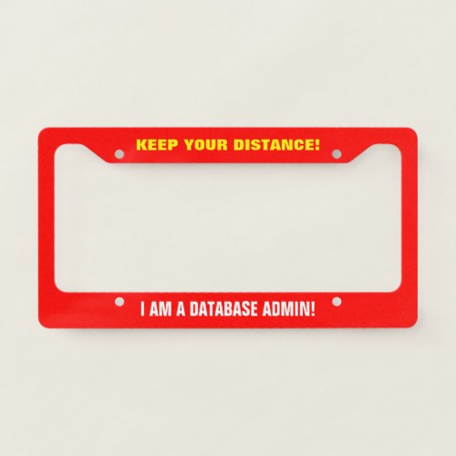 KEEP YOUR DISTANCE I AM A DATABASE ADMIN LICENSE PLATE FRAME